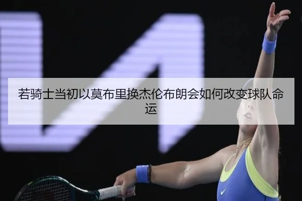 若骑士当初以莫布里换杰伦布朗会如何改变球队命运